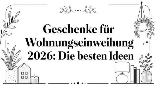 Geschenke für Wohnungseinweihung 2026: Die besten Ideen