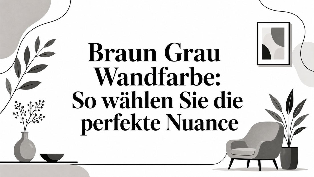 Braun Grau Wandfarbe: So wählen Sie die perfekte Nuance